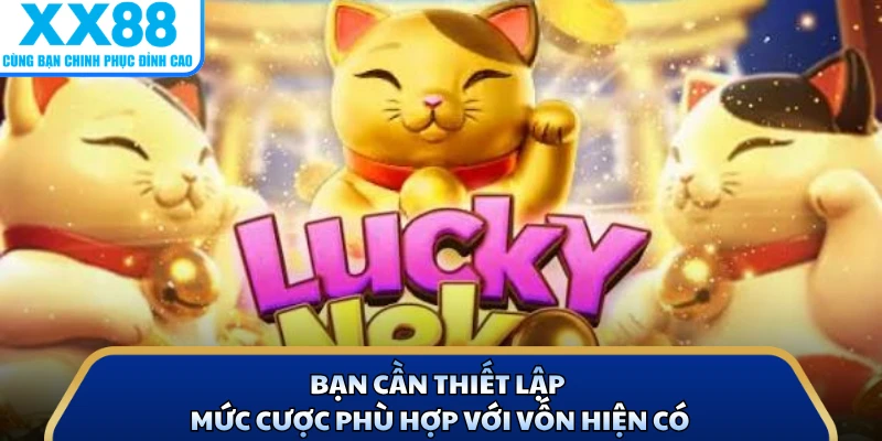 Nổ Hũ Mèo Tài Lộc - Trải Nghiệm Slot Đẳng Cấp Nhà Cái X88 4 Bạn cần thiết lập mức cược phù hợp với vốn hiện có