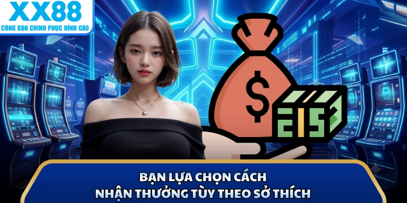 Rút Tiền X88 - Cách Tận Hưởng Thành Quả Chiến Thắng 2 Bạn lựa chọn cách nhận thưởng tùy theo sở thích
