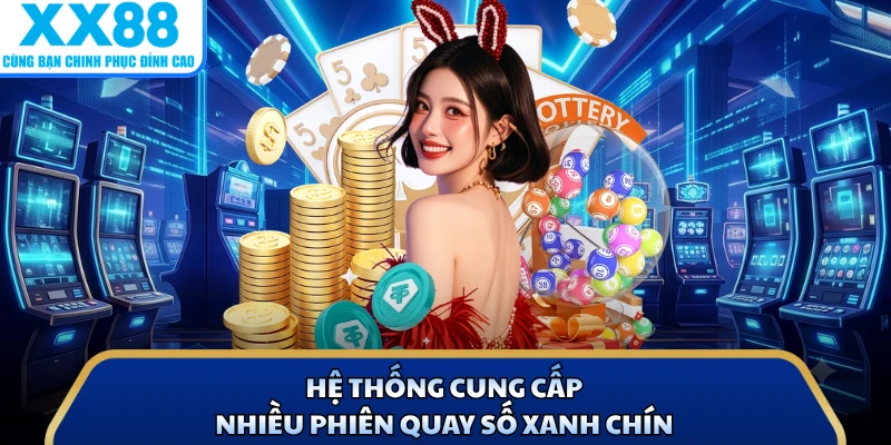 Hệ thống cung cấp nhiều phiên quay số xanh chín