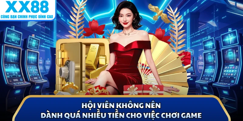 Hội viên không nên dành quá nhiều tiền cho việc chơi game