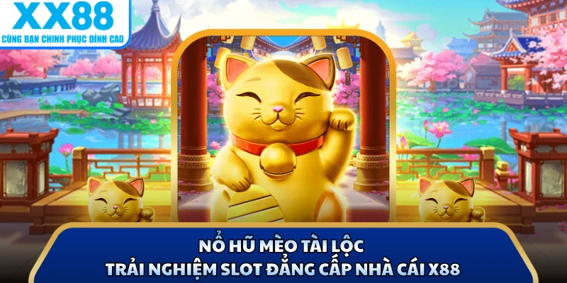 Nổ Hũ Mèo Tài Lộc - Trải Nghiệm Slot Đẳng Cấp Nhà Cái X88 1 Nổ Hũ Mèo Tài Lộc - Trải Nghiệm Slot Đẳng Cấp Nhà Cái X88